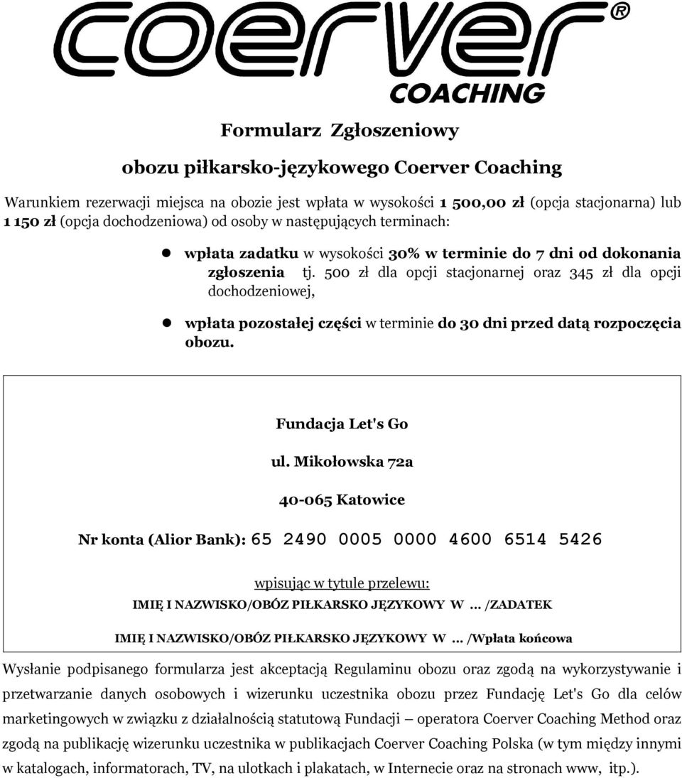 500 zł dla opcji stacjonarnej oraz 345 zł dla opcji dochodzeniowej, wpłata pozostałej części w terminie do 30 dni przed datą rozpoczęcia obozu. Fundacja Let's Go ul.