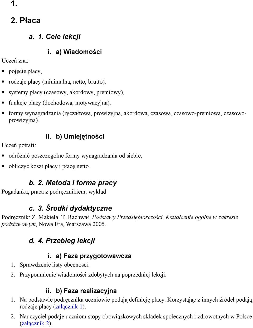 czasowa, czasowo-premiowa, czasowoprowizyjna). Uczeń potrafi: ii. b) Umiejętności odróżnić poszczególne formy wynagradzania od siebie, obliczyć koszt płacy i płacę netto. b. 2.