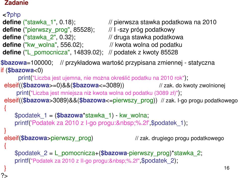 02); // podatek z kwoty 85528 $bazowa=100000; // przykładowa wartość przypisana zmiennej - statyczna if ($bazowa<0) print("liczba jest ujemna, nie można określić podatku na 2010 rok");