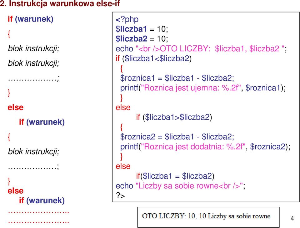 php $liczba1 = 10; $liczba2 = 10; echo "<br />OTO LICZBY: $liczba1, $liczba2 "; if ($liczba1<$liczba2) $roznica1 = $liczba1 -