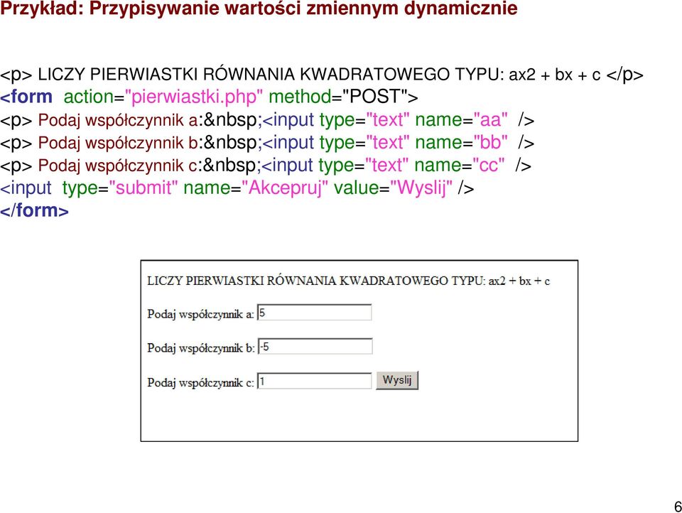 php" method="post"> <p> Podaj współczynnik a: <input type="text" name="aa" /> <p> Podaj współczynnik