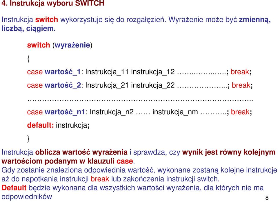 .; break; default: instrukcja; Instrukcja oblicza wartość wyrażenia i sprawdza, czy wynik jest równy kolejnym wartościom podanym w klauzuli case.