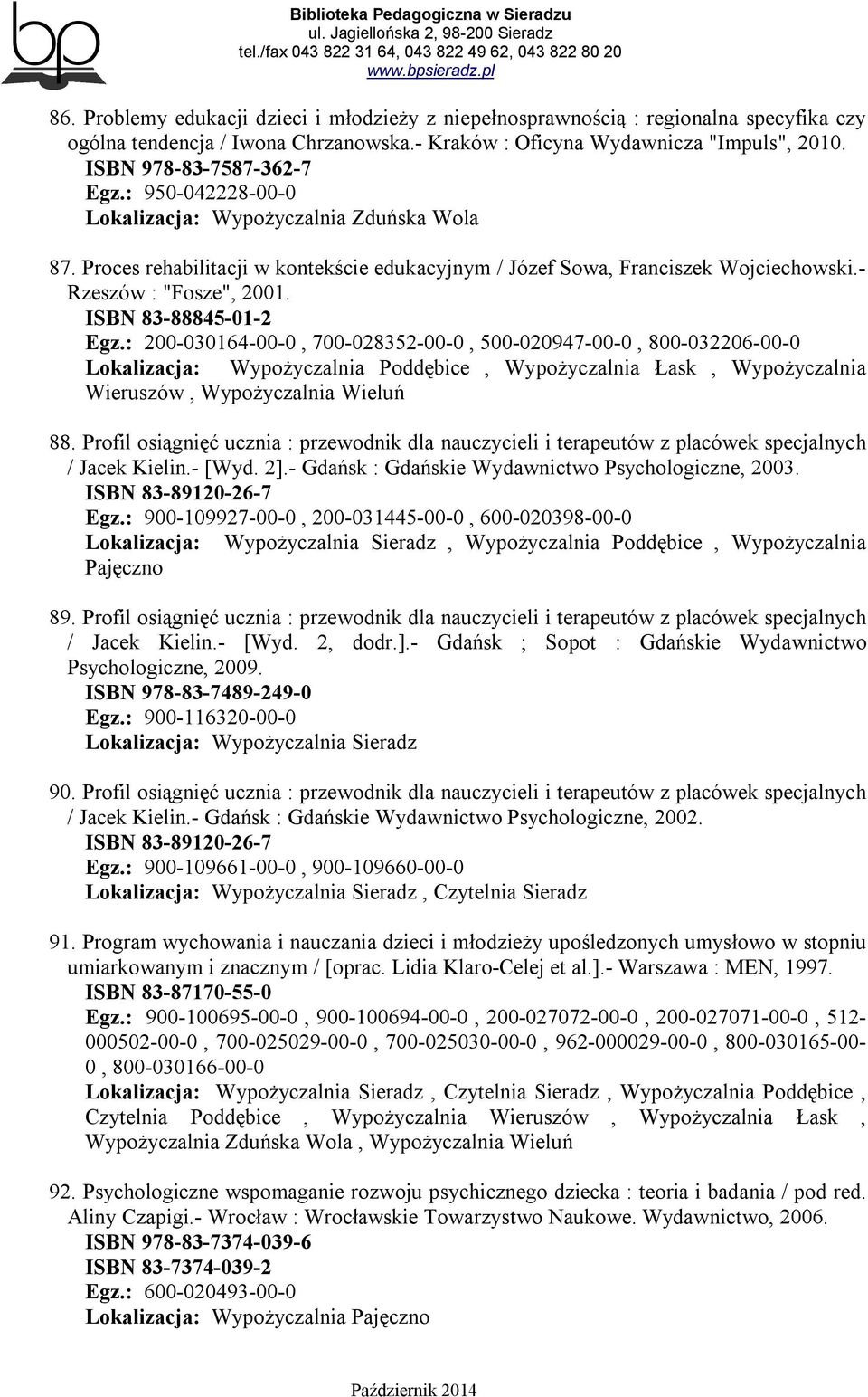 : 200-030164-00-0, 700-028352-00-0, 500-020947-00-0, 800-032206-00-0 Lokalizacja: Wypożyczalnia Poddębice, Wypożyczalnia Łask, Wypożyczalnia Wieruszów, Wypożyczalnia Wieluń 88.