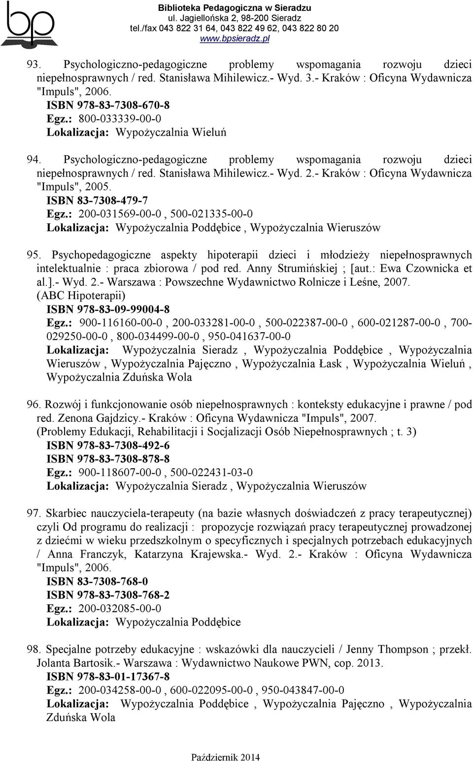 - Kraków : Oficyna Wydawnicza "Impuls", 2005. ISBN 83-7308-479-7 Egz.: 200-031569-00-0, 500-021335-00-0 Lokalizacja: Wypożyczalnia Poddębice, Wypożyczalnia Wieruszów 95.