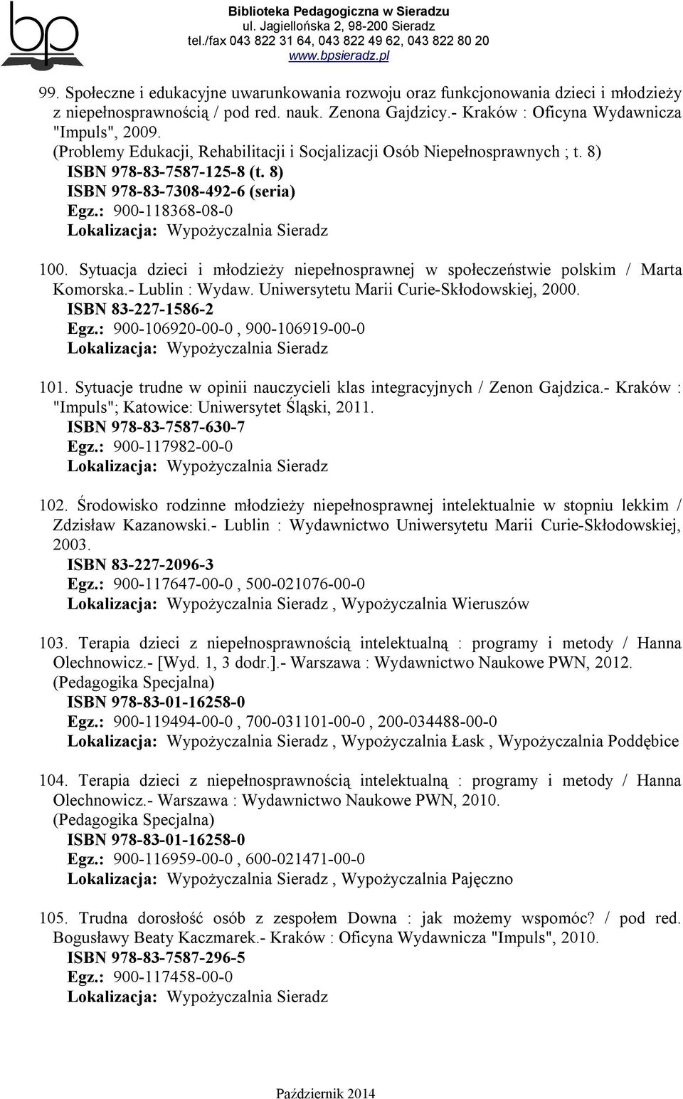 Sytuacja dzieci i młodzieży niepełnosprawnej w społeczeństwie polskim / Marta Komorska.- Lublin : Wydaw. Uniwersytetu Marii Curie-Skłodowskiej, 2000. ISBN 83-227-1586-2 Egz.