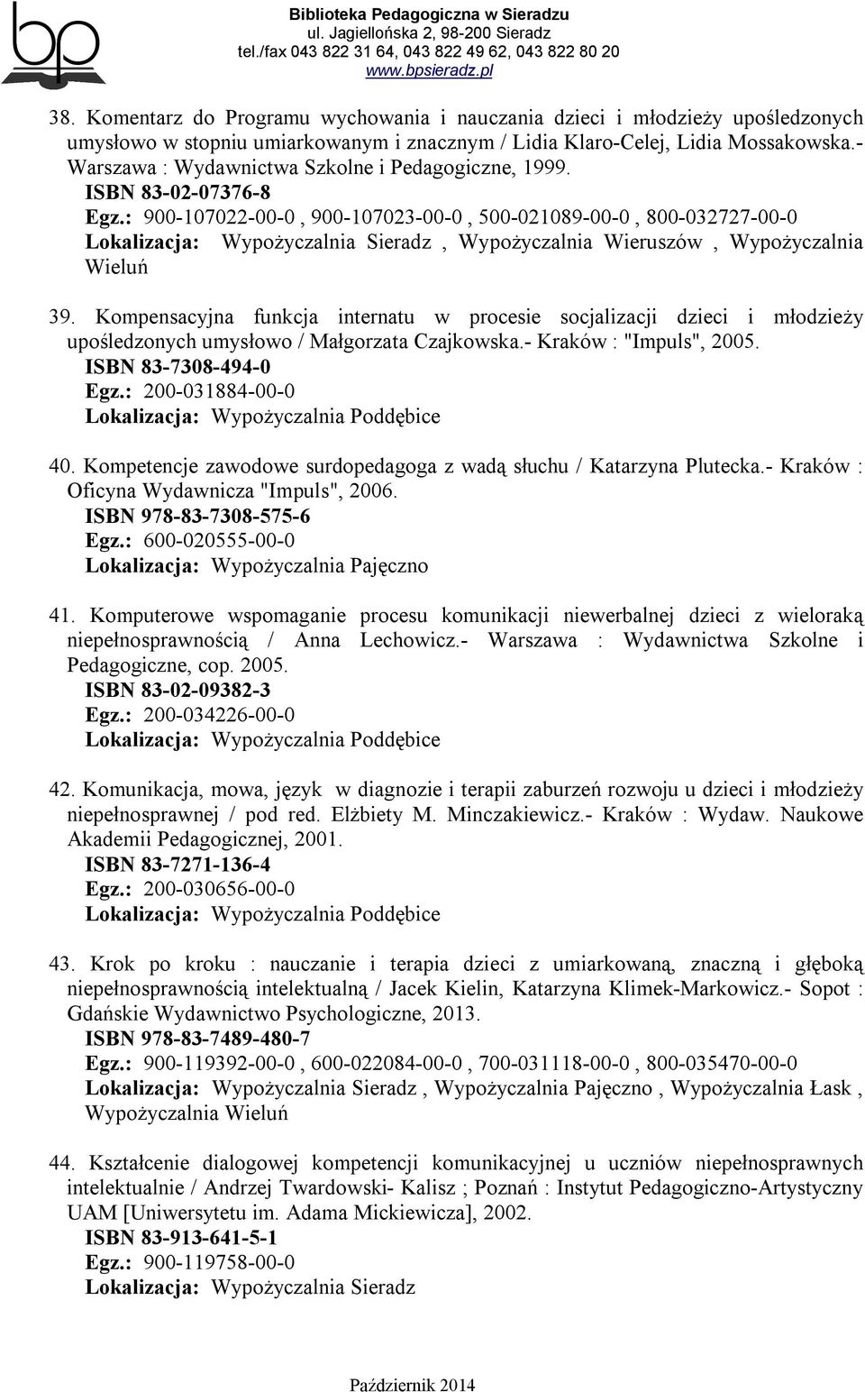 Kompensacyjna funkcja internatu w procesie socjalizacji dzieci i młodzieży upośledzonych umysłowo / Małgorzata Czajkowska.- Kraków : "Impuls", 2005. ISBN 83-7308-494-0 Egz.