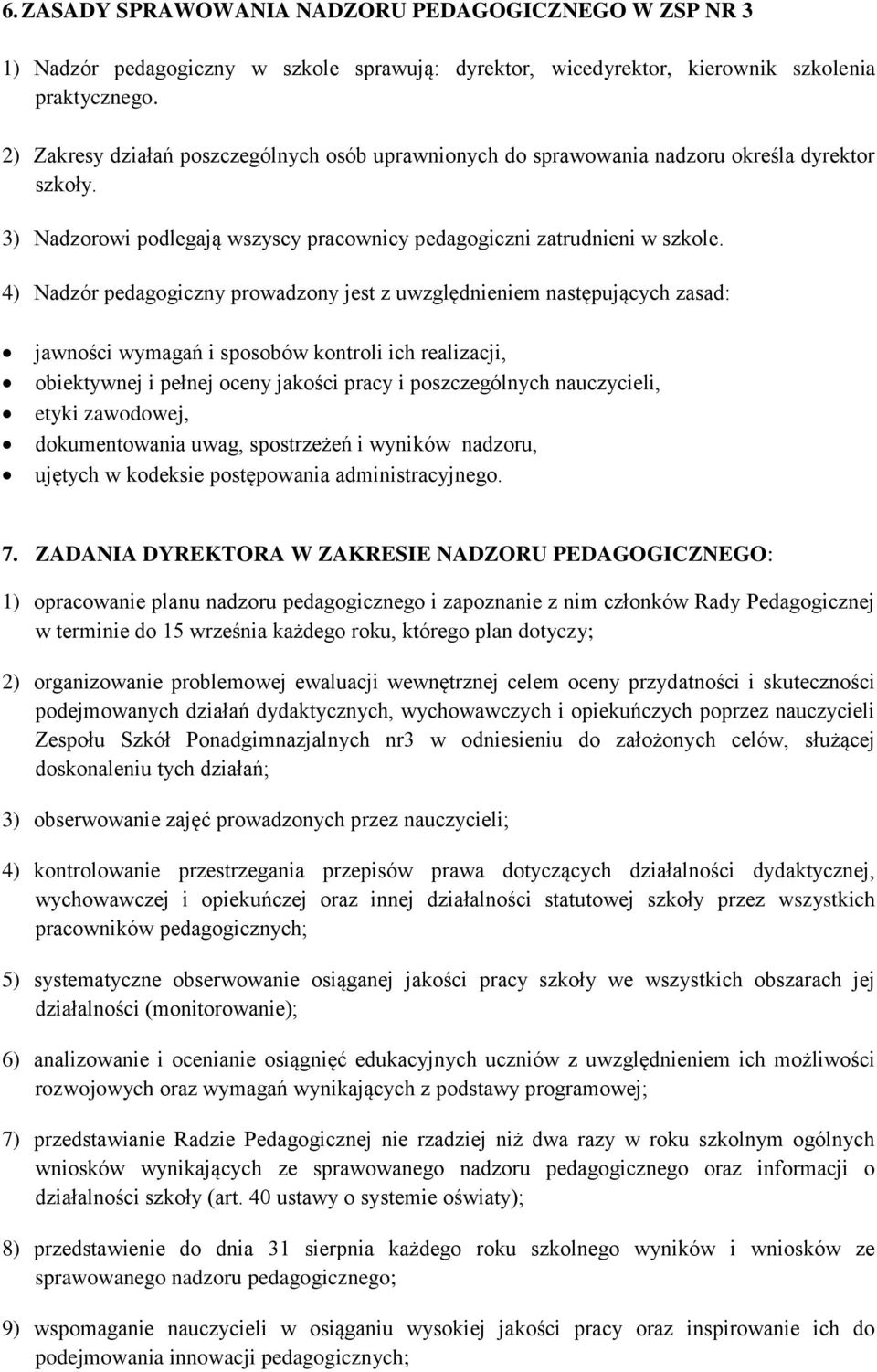 4) Nadzór pedagogiczny prowadzony jest z uwzględnieniem następujących zasad: jawności wymagań i sposobów kontroli ich realizacji, obiektywnej i pełnej oceny jakości pracy i poszczególnych