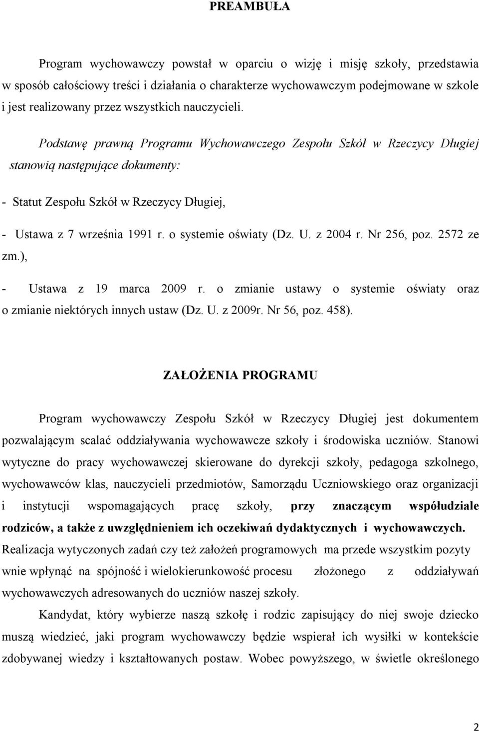 o systemie oświaty (Dz. U. z 2004 r. Nr 256, poz. 2572 ze zm.), - Ustawa z 19 marca 2009 r. o zmianie ustawy o systemie oświaty oraz o zmianie niektórych innych ustaw (Dz. U. z 2009r. Nr 56, poz.