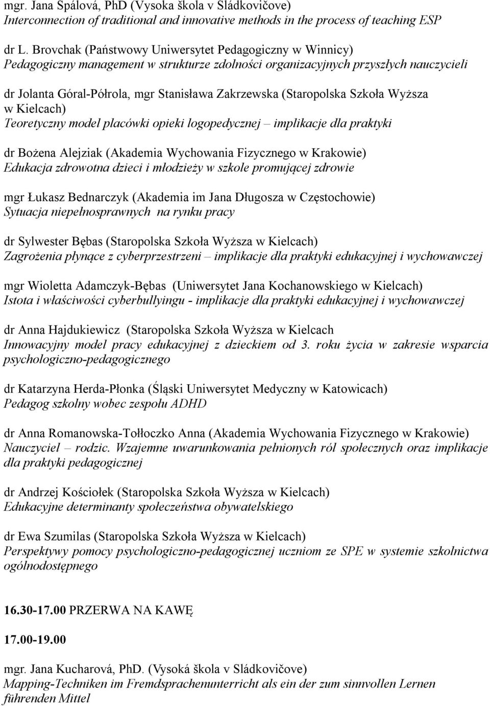 (Staropolska Szkoła Wyższa w Kielcach) Teoretyczny model placówki opieki logopedycznej implikacje dla praktyki dr Bożena Alejziak (Akademia Wychowania Fizycznego w Krakowie) Edukacja zdrowotna dzieci