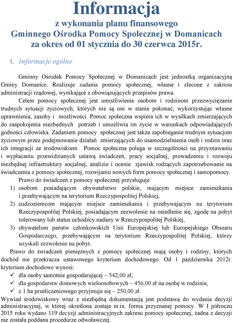 Realizuje zadania pomocy społecznej, własne i zlecone z zakresu administracji rządowej, wynikające z obowiązujących przepisów prawa.