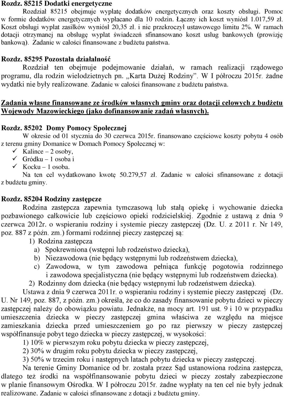 W ramach dotacji otrzymanej na obsługę wypłat świadczeń sfinansowano koszt usług bankowych (prowizję bankową). Zadanie w całości finansowane. Rozdz.