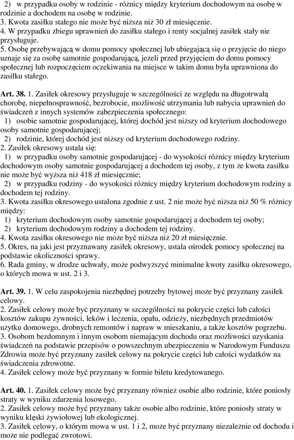 Osobę przebywającą w domu pomocy społecznej lub ubiegającą się o przyjęcie do niego uznaje się za osobę samotnie gospodarującą, jeżeli przed przyjęciem do domu pomocy społecznej lub rozpoczęciem