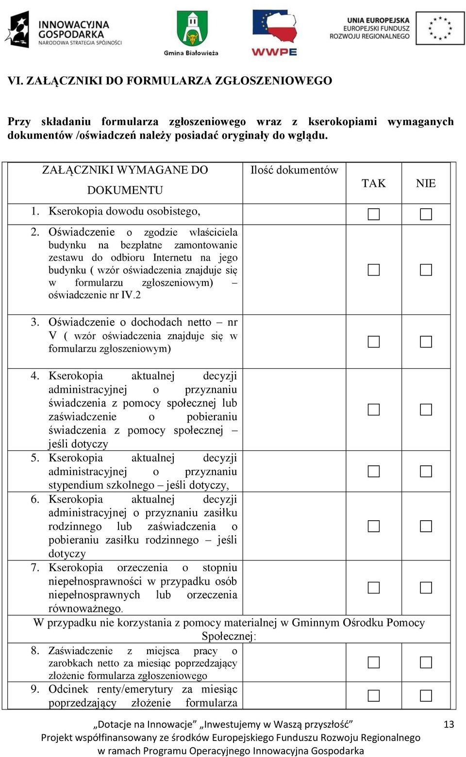 Oświadczenie o zgodzie właściciela budynku na bezpłatne zamontowanie zestawu do odbioru Internetu na jego budynku ( wzór oświadczenia znajduje się w formularzu zgłoszeniowym) oświadczenie nr IV.2 3.