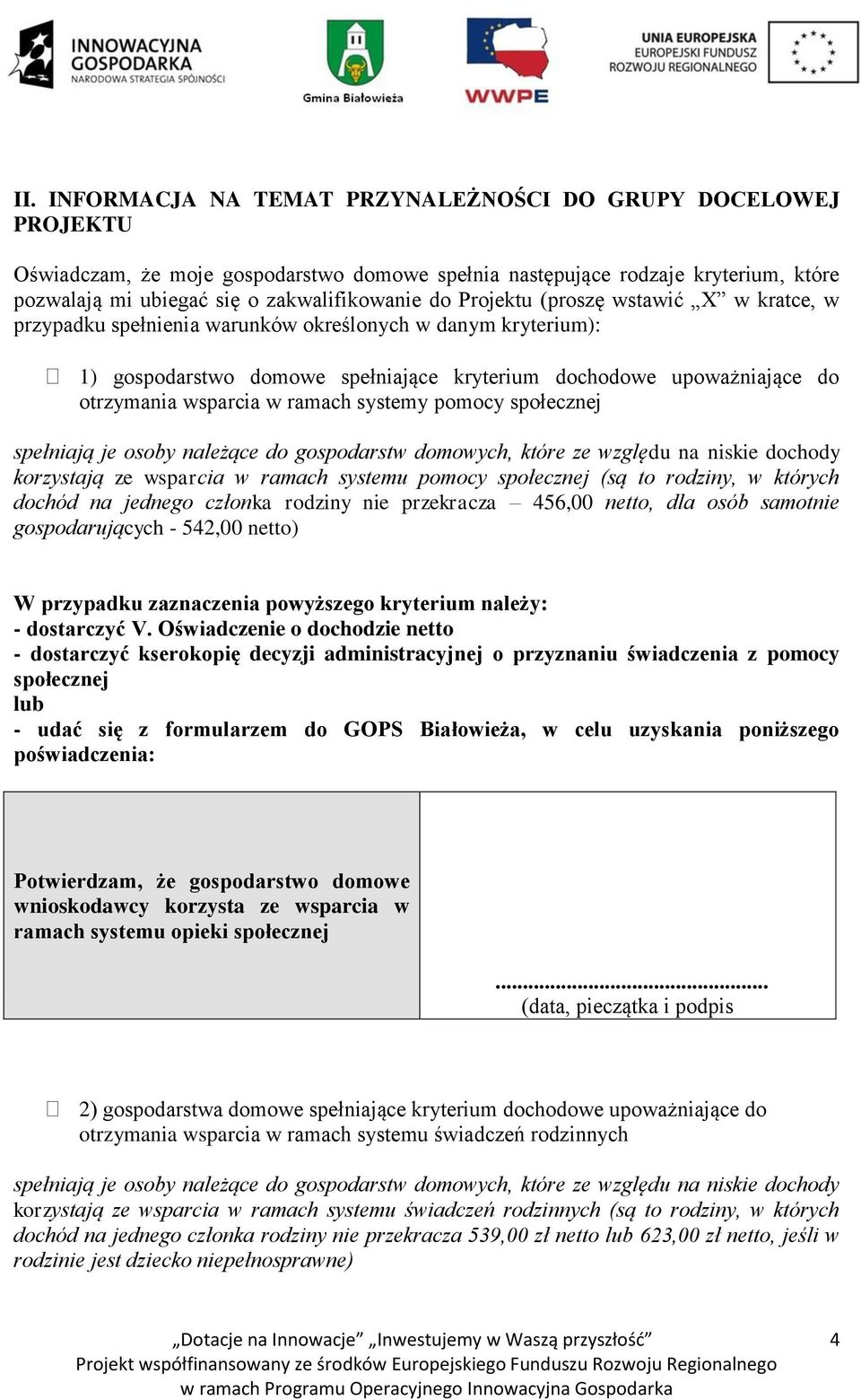 ramach systemy pomocy społecznej spełniają je osoby należące do gospodarstw domowych, które ze względu na niskie dochody korzystają ze wsparcia w ramach systemu pomocy społecznej (są to rodziny, w