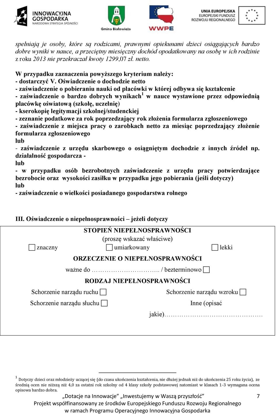 Oświadczenie o dochodzie netto - zaświadczenie o pobieraniu nauki od placówki w której odbywa się kształcenie - zaświadczenie o bardzo dobrych wynikach 1 w nauce wystawione przez odpowiednią placówkę