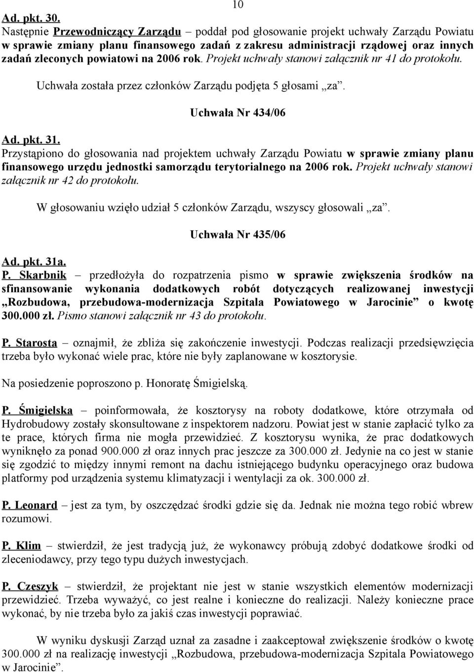 na 2006 rok. Projekt uchwały stanowi załącznik nr 41 do protokołu. Uchwała została przez członków Zarządu podjęta 5 głosami za. Uchwała Nr 434/06 Ad. pkt. 31.