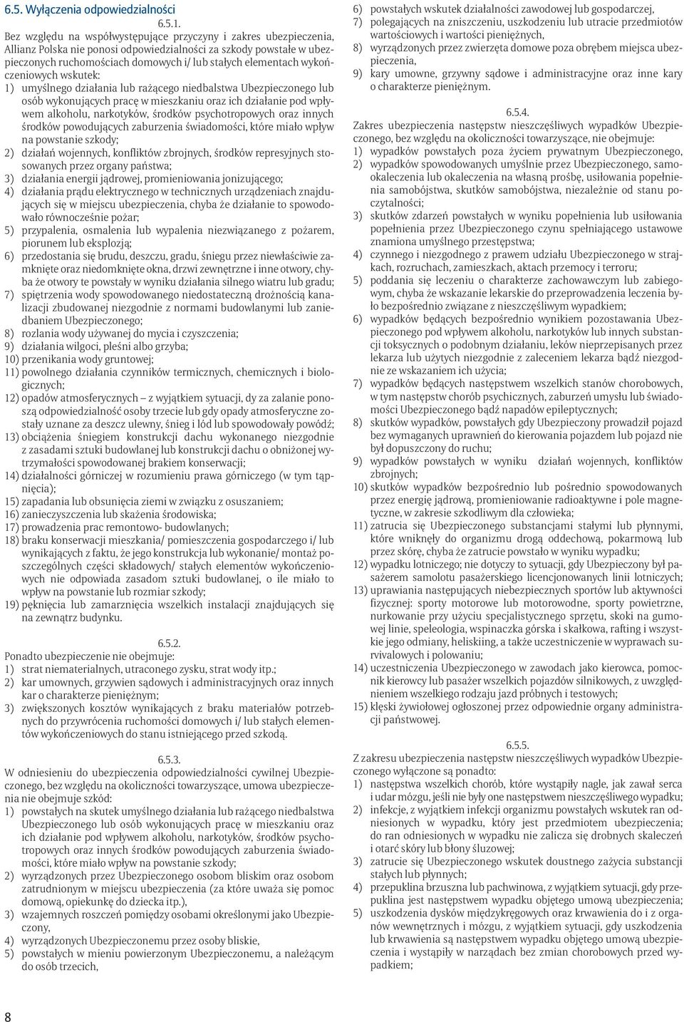 wykończeniowych wskutek: 1) umyślnego działania lub rażącego niedbalstwa Ubezpieczonego lub osób wykonujących pracę w mieszkaniu oraz ich działanie pod wpływem alkoholu, narkotyków, środków