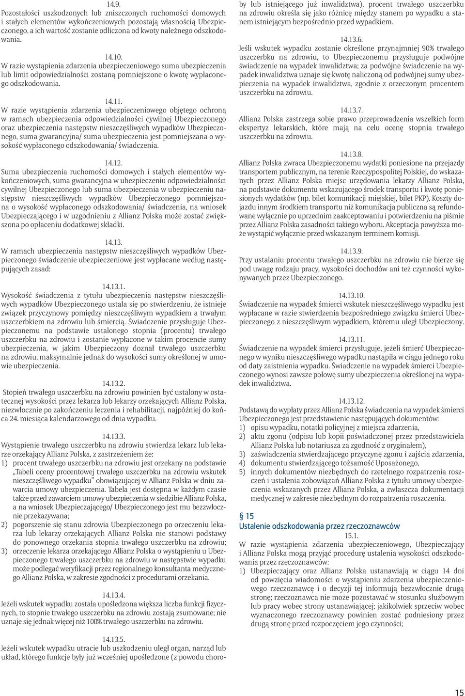 W razie wystąpienia zdarzenia ubezpieczeniowego objętego ochroną w ramach ubezpieczenia odpowiedzialności cywilnej Ubezpieczonego oraz ubezpieczenia następstw nieszczęśliwych wypadków Ubezpieczonego,
