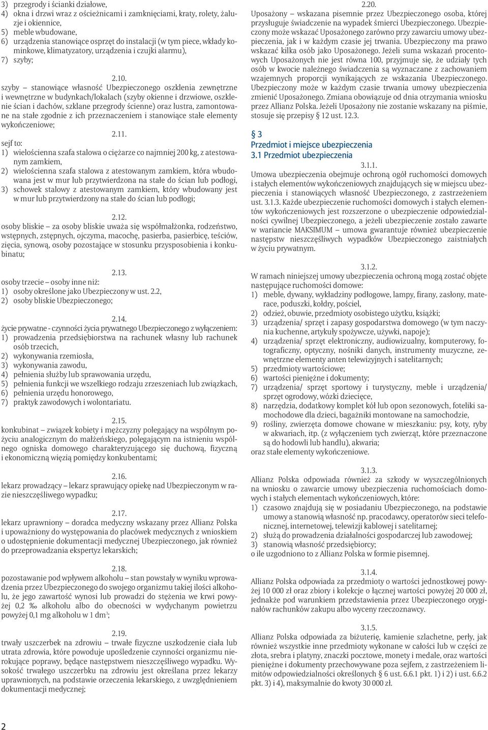 szyby stanowiące własność Ubezpieczonego oszklenia zewnętrzne i wewnętrzne w budynkach/lokalach (szyby okienne i drzwiowe, oszklenie ścian i dachów, szklane przegrody ścienne) oraz lustra,