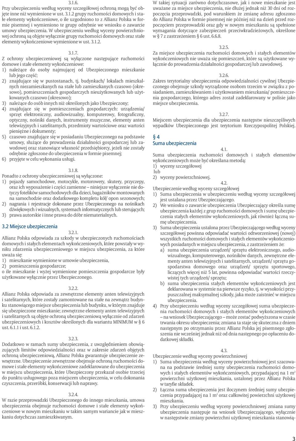 Z ochrony ubezpieczeniowej są wyłączone następujące ruchomości domowe i stałe elementy wykończeniowe: 1) należące do osoby najmującej od Ubezpieczonego mieszkanie lub jego część; 2) znajdujące się w