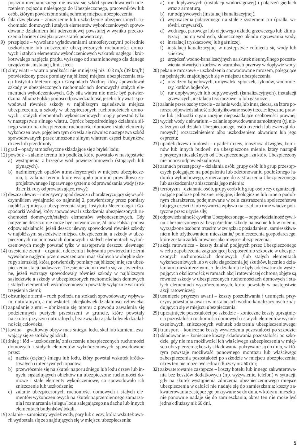 statek powietrzny; 9) przepięcie wywołane wyładowaniami atmosferycznymi pośrednie uszkodzenie lub zniszczenie ubezpieczonych ruchomości domowych i stałych elementów wykończeniowych wskutek nagłego i