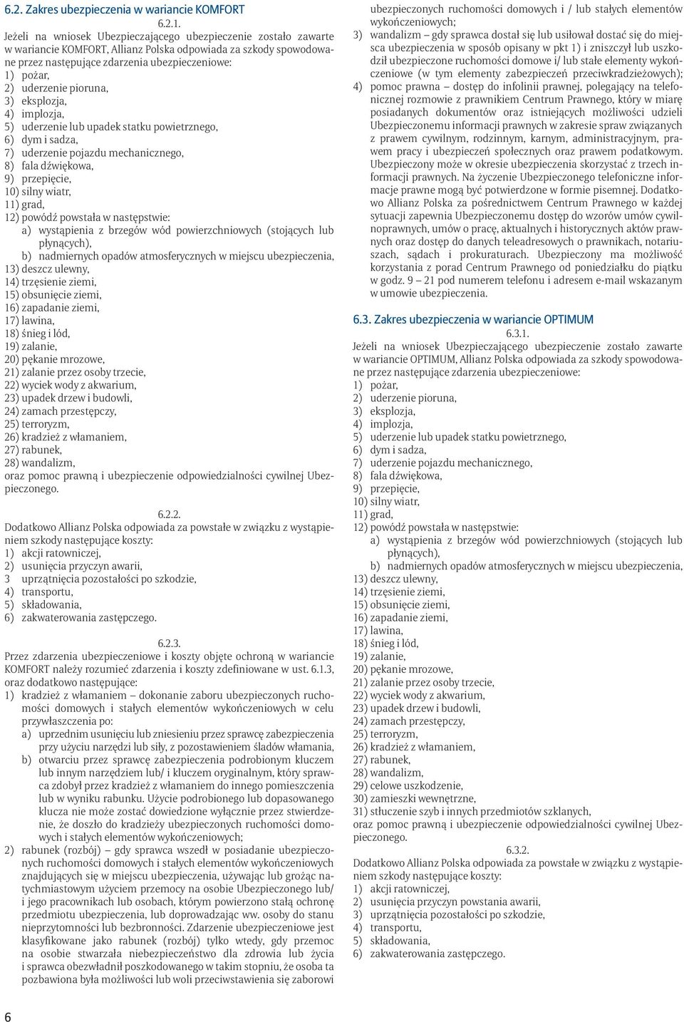 uderzenie pioruna, 3) eksplozja, 4) implozja, 5) uderzenie lub upadek statku powietrznego, 6) dym i sadza, 7) uderzenie pojazdu mechanicznego, 8) fala dźwiękowa, 9) przepięcie, 10) silny wiatr, 11)