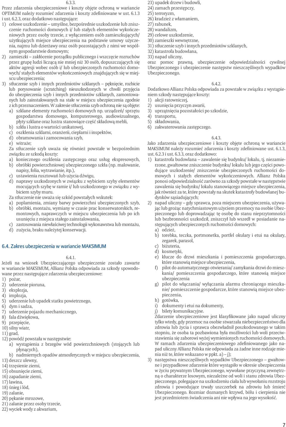 osób zamieszkujących/ użytkujących miejsce ubezpieczenia na podstawie umowy użyczenia, najmu lub dzierżawy oraz osób pozostających z nimi we wspólnym gospodarstwie domowym; 2) zamieszki zakłócenie