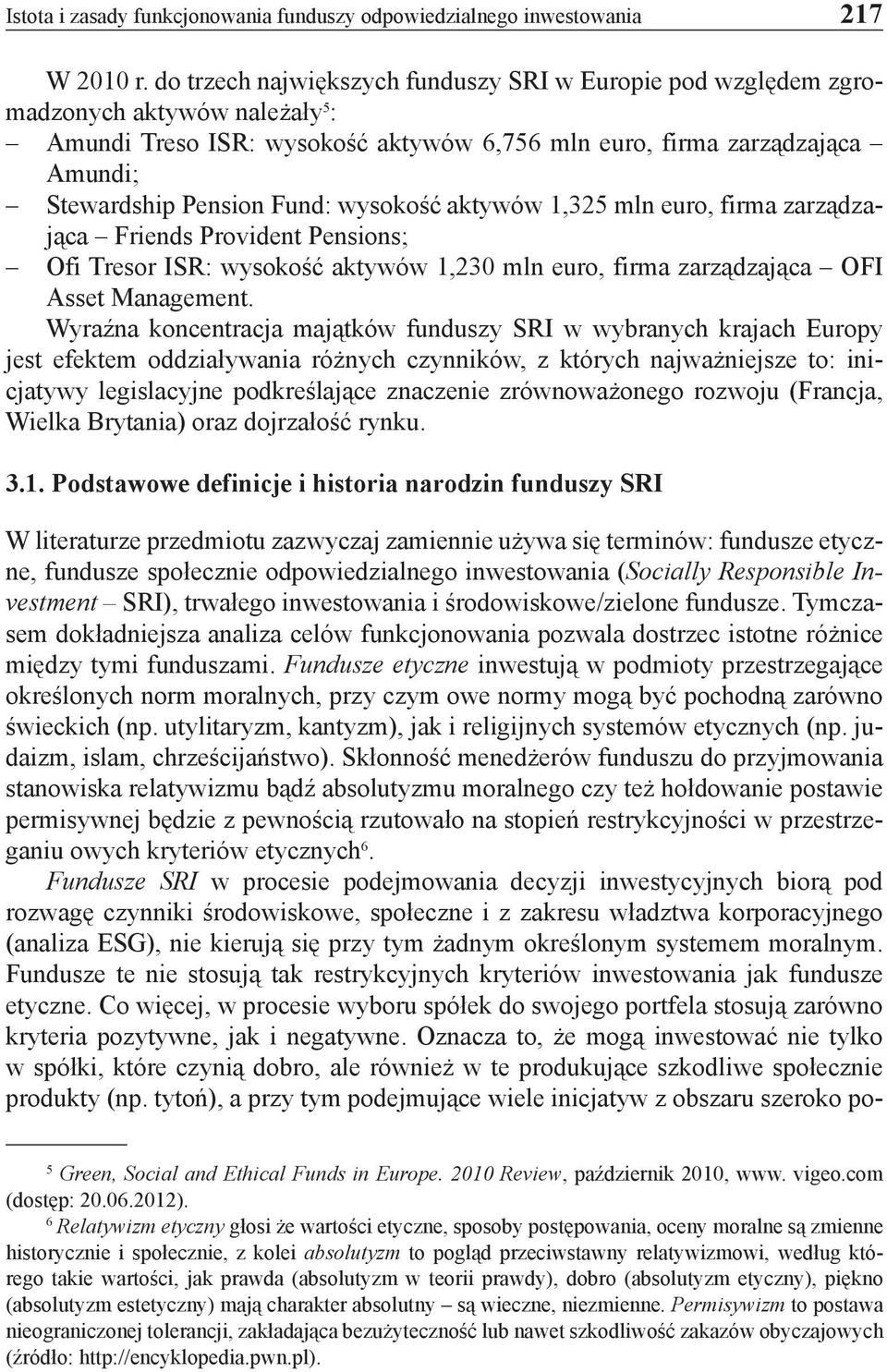 wysokość aktywów 1,325 mln euro, firma zarządzająca Friends Provident Pensions; Ofi Tresor ISR: wysokość aktywów 1,230 mln euro, firma zarządzająca OFI Asset Management.