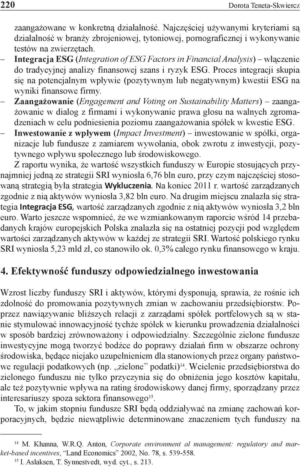 Proces integracji skupia się na potencjalnym wpływie (pozytywnym lub negatywnym) kwestii ESG na wyniki finansowe firmy.