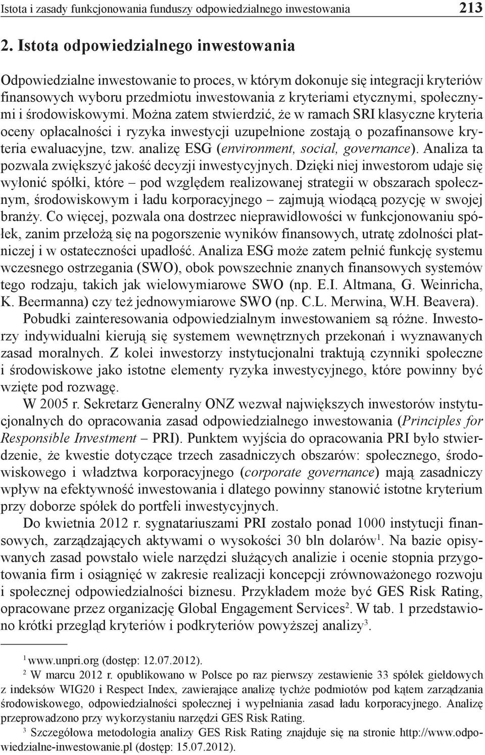 środowiskowymi. Można zatem stwierdzić, że w ramach SRI klasyczne kryteria oceny opłacalności i ryzyka inwestycji uzupełnione zostają o pozafinansowe kryteria ewaluacyjne, tzw.