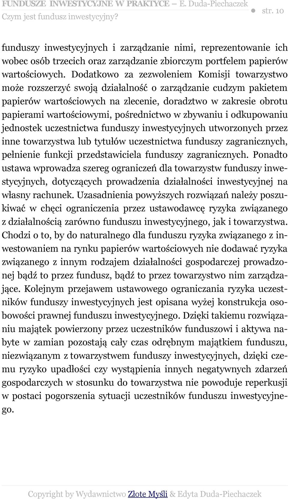 Dodatkowo za zezwoleniem Komisji towarzystwo może rozszerzyć swoją działalność o zarządzanie cudzym pakietem papierów wartościowych na zlecenie, doradztwo w zakresie obrotu papierami wartościowymi,