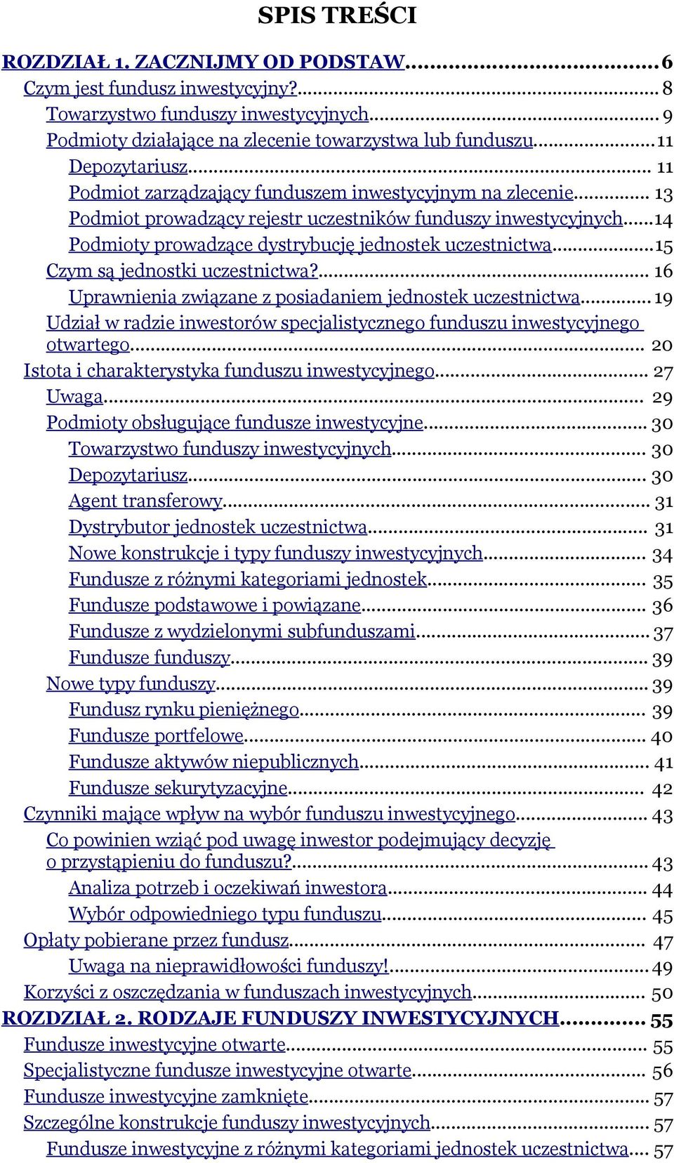 ..14 Podmioty prowadzące dystrybucję jednostek uczestnictwa...15 Czym są jednostki uczestnictwa?... 16 Uprawnienia związane z posiadaniem jednostek uczestnictwa.