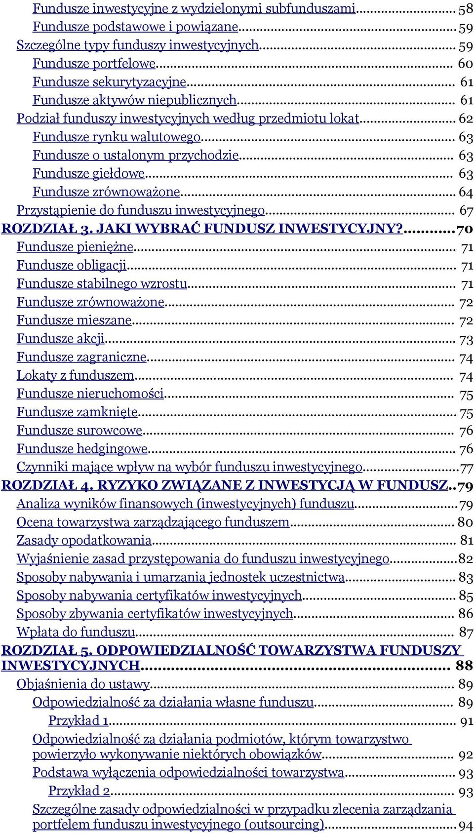 .. 63 Fundusze zrównoważone... 64 Przystąpienie do funduszu inwestycyjnego... 67 ROZDZIAŁ 3. JAKI WYBRAĆ FUNDUSZ INWESTYCYJNY?...70 Fundusze pieniężne... 71 Fundusze obligacji.