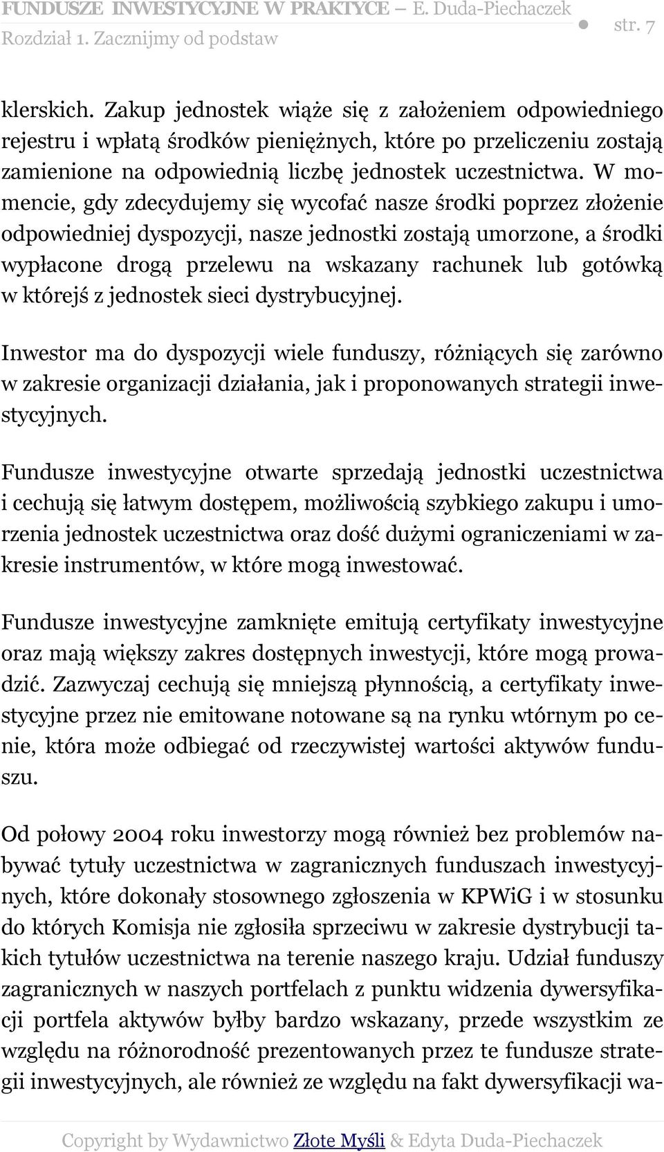 W momencie, gdy zdecydujemy się wycofać nasze środki poprzez złożenie odpowiedniej dyspozycji, nasze jednostki zostają umorzone, a środki wypłacone drogą przelewu na wskazany rachunek lub gotówką w