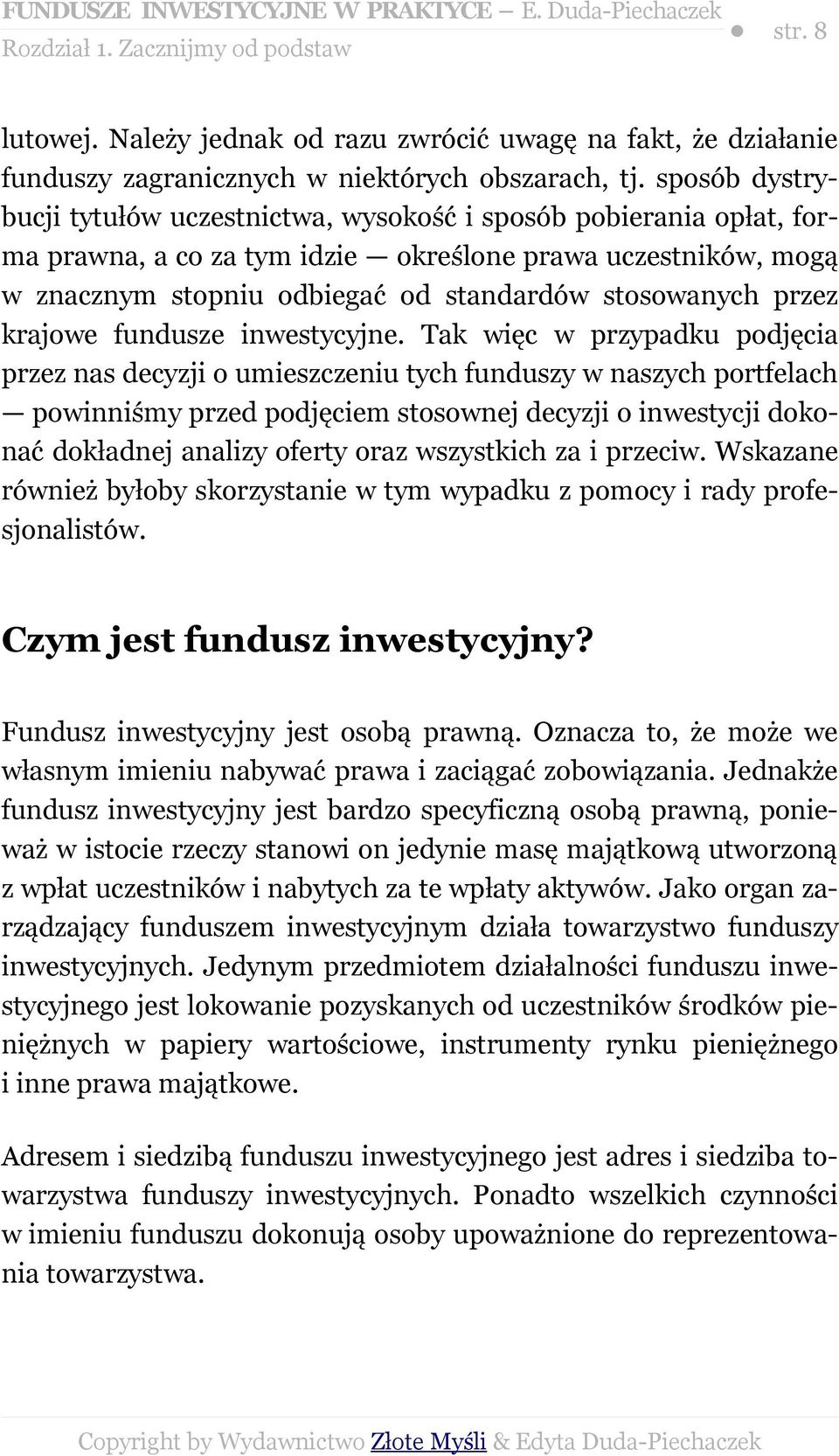 sposób dystrybucji tytułów uczestnictwa, wysokość i sposób pobierania opłat, forma prawna, a co za tym idzie określone prawa uczestników, mogą w znacznym stopniu odbiegać od standardów stosowanych