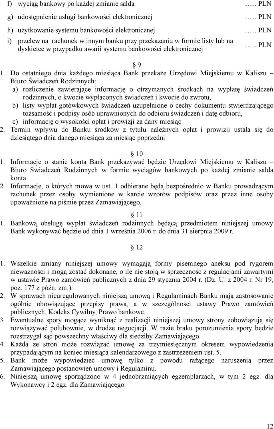 Do ostatniego dnia każdego miesiąca Bank przekaże Urzędowi Miejskiemu w Kaliszu Biuro Świadczeń Rodzinnych: a) rozliczenie zawierające informację o otrzymanych środkach na wypłatę świadczeń