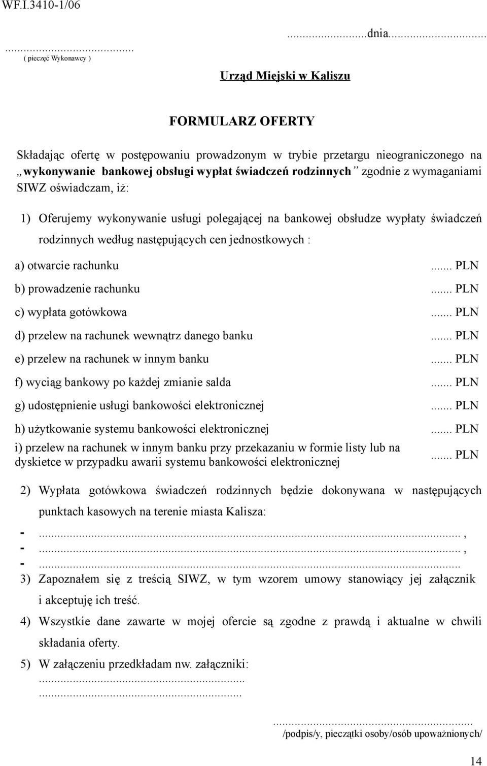 iż: 1) Oferujemy wykonywanie usługi polegającej na bankowej obsłudze wypłaty świadczeń rodzinnych według następujących cen jednostkowych : a) otwarcie rachunku... PLN b) prowadzenie rachunku.
