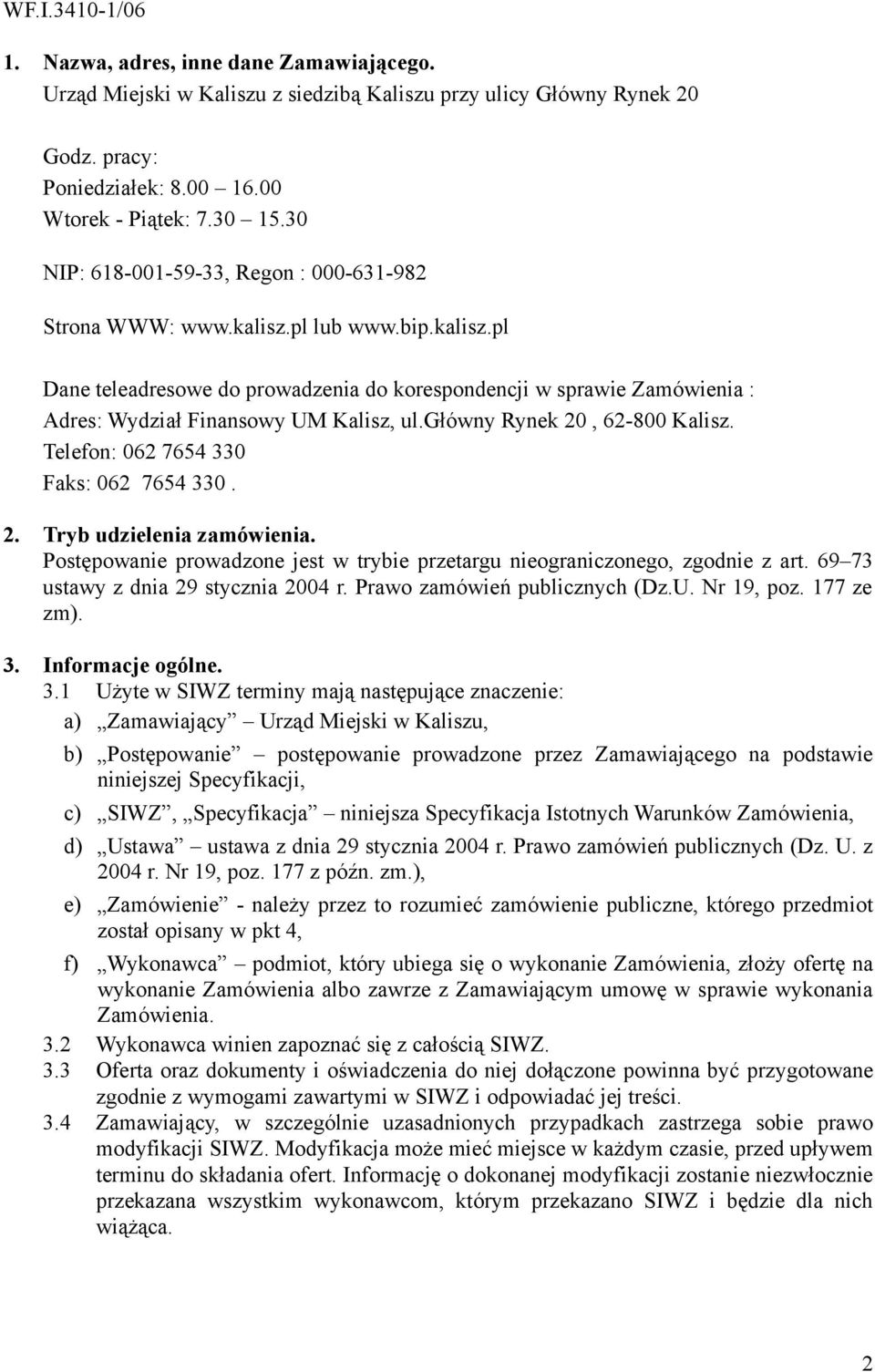 główny Rynek 20, 62-800 Kalisz. Telefon: 062 7654 330 Faks: 062 7654 330. 2. Tryb udzielenia zamówienia. Postępowanie prowadzone jest w trybie przetargu nieograniczonego, zgodnie z art.