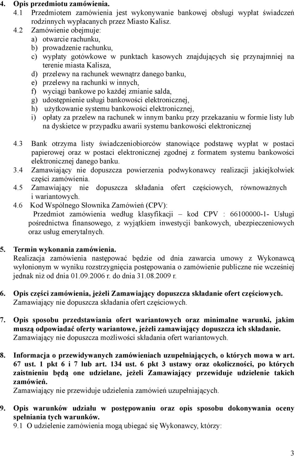 2 Zamówienie obejmuje: a) otwarcie rachunku, b) prowadzenie rachunku, c) wypłaty gotówkowe w punktach kasowych znajdujących się przynajmniej na terenie miasta Kalisza, d) przelewy na rachunek
