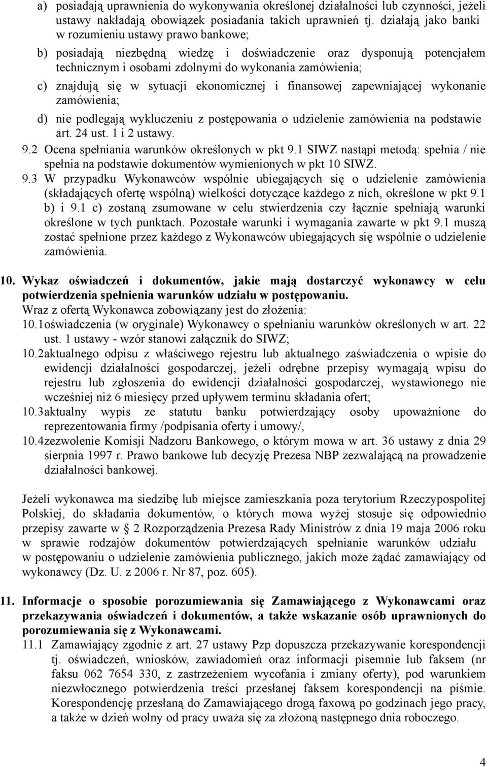 w sytuacji ekonomicznej i finansowej zapewniającej wykonanie zamówienia; d) nie podlegają wykluczeniu z postępowania o udzielenie zamówienia na podstawie art. 24 ust. 1 i 2 ustawy. 9.
