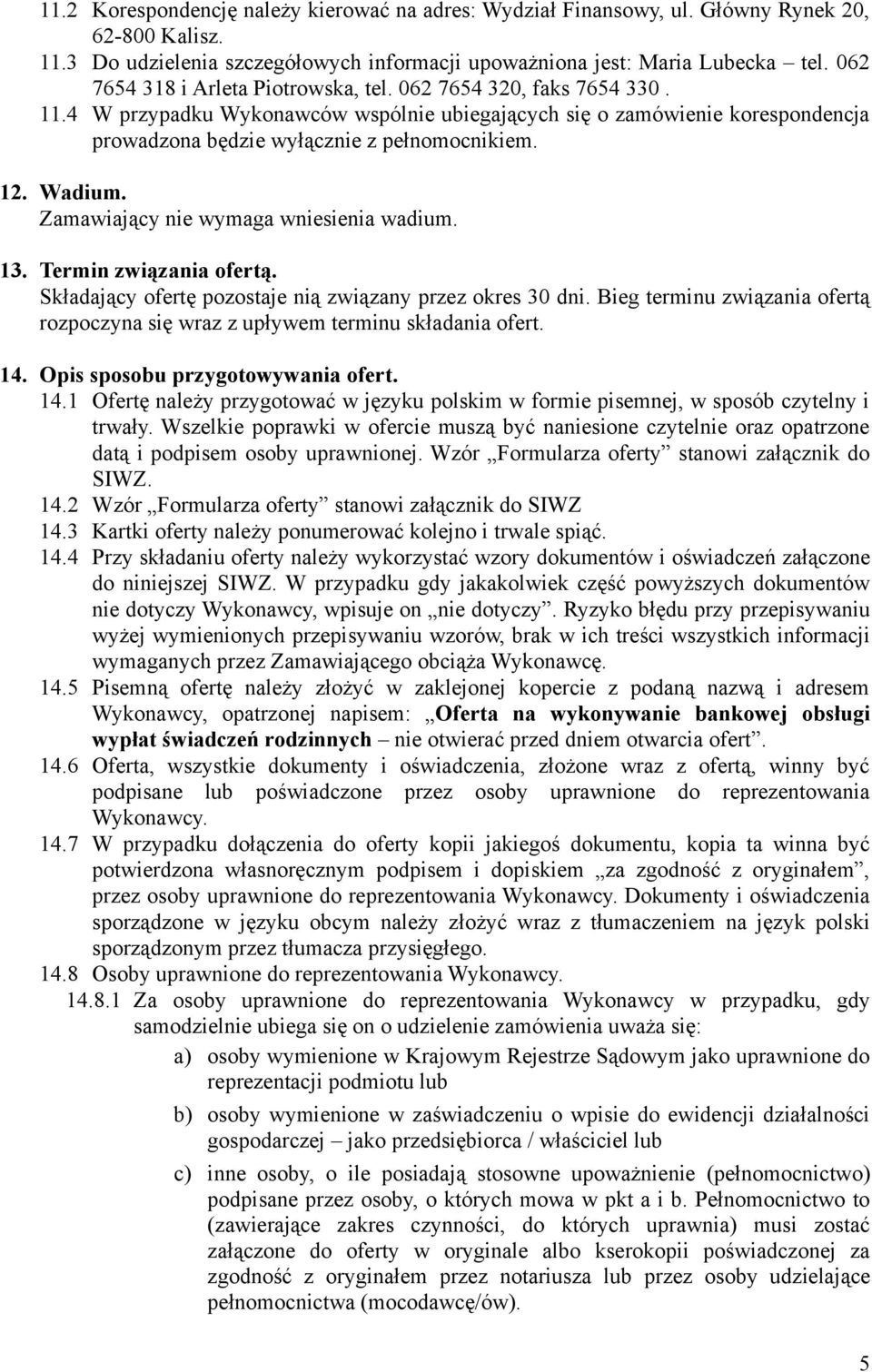 Wadium. Zamawiający nie wymaga wniesienia wadium. 13. Termin związania ofertą. Składający ofertę pozostaje nią związany przez okres 30 dni.