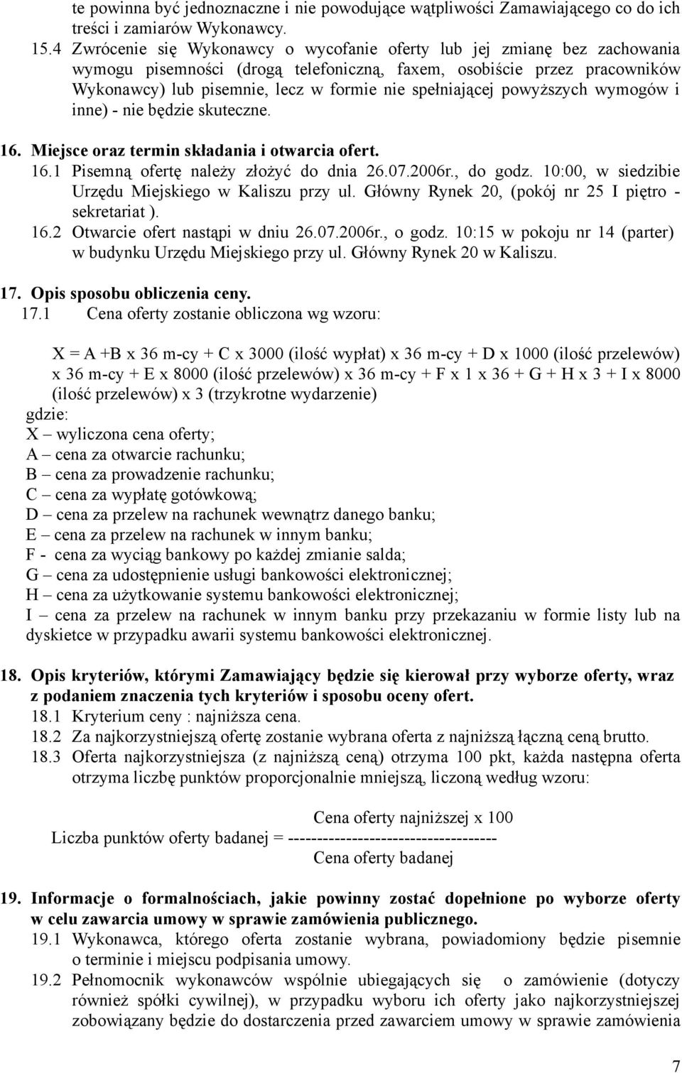 spełniającej powyższych wymogów i inne) - nie będzie skuteczne. 16. Miejsce oraz termin składania i otwarcia ofert. 16.1 Pisemną ofertę należy złożyć do dnia 26.07.2006r., do godz.