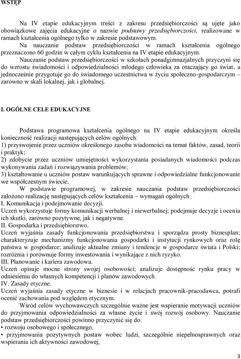 Nauczanie podstaw przedsiębiorczości w szkołach ponadgimnazjalnych przyczyni się do wzrostu świadomości i odpowiedzialności młodego człowieka za otaczający go świat, a jednocześnie przygotuje go do