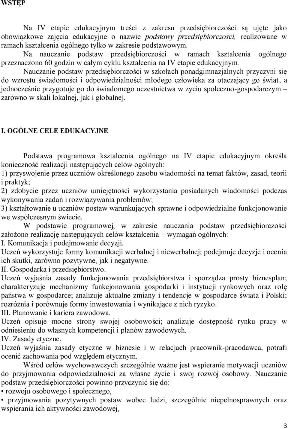 Nauczanie podstaw przedsiębiorczości w szkołach ponadgimnazjalnych przyczyni się do wzrostu świadomości i odpowiedzialności młodego człowieka za otaczający go świat, a jednocześnie przygotuje go do