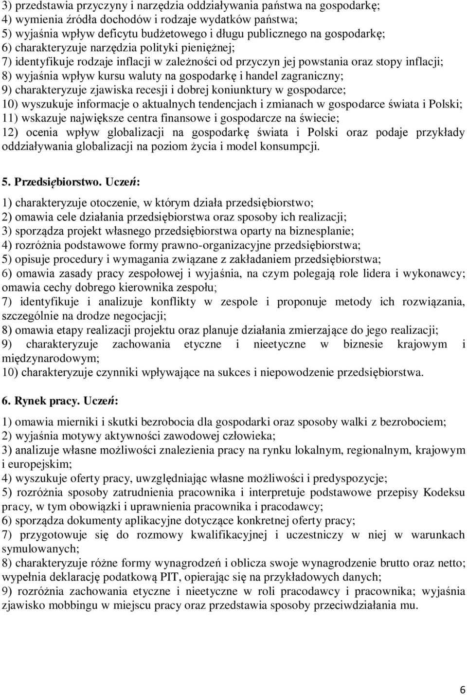 i handel zagraniczny; 9) charakteryzuje zjawiska recesji i dobrej koniunktury w gospodarce; 10) wyszukuje informacje o aktualnych tendencjach i zmianach w gospodarce świata i Polski; 11) wskazuje