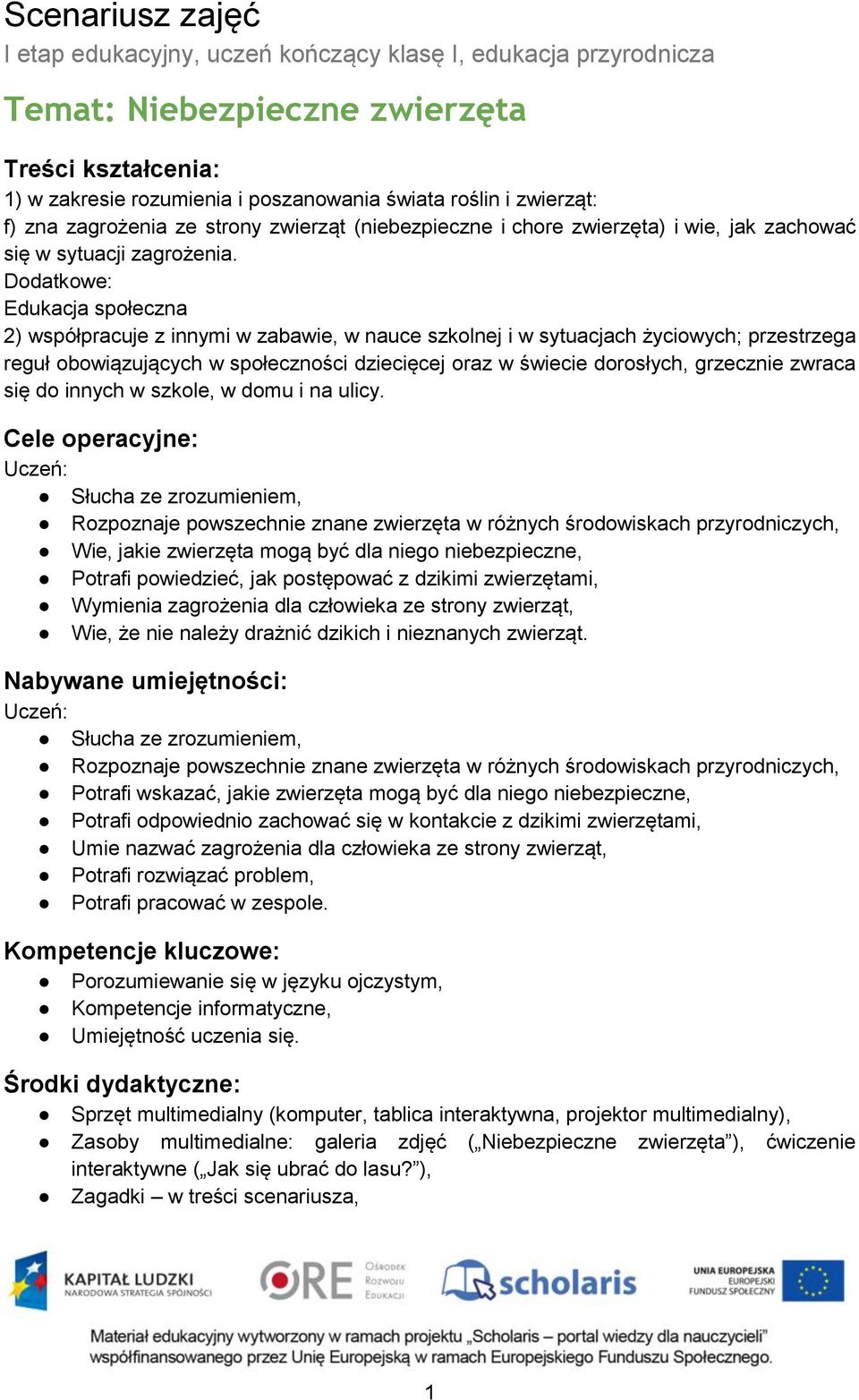 Dodatkowe: Edukacja społeczna 2) współpracuje z innymi w zabawie, w nauce szkolnej i w sytuacjach życiowych; przestrzega reguł obowiązujących w społeczności dziecięcej oraz w świecie dorosłych,