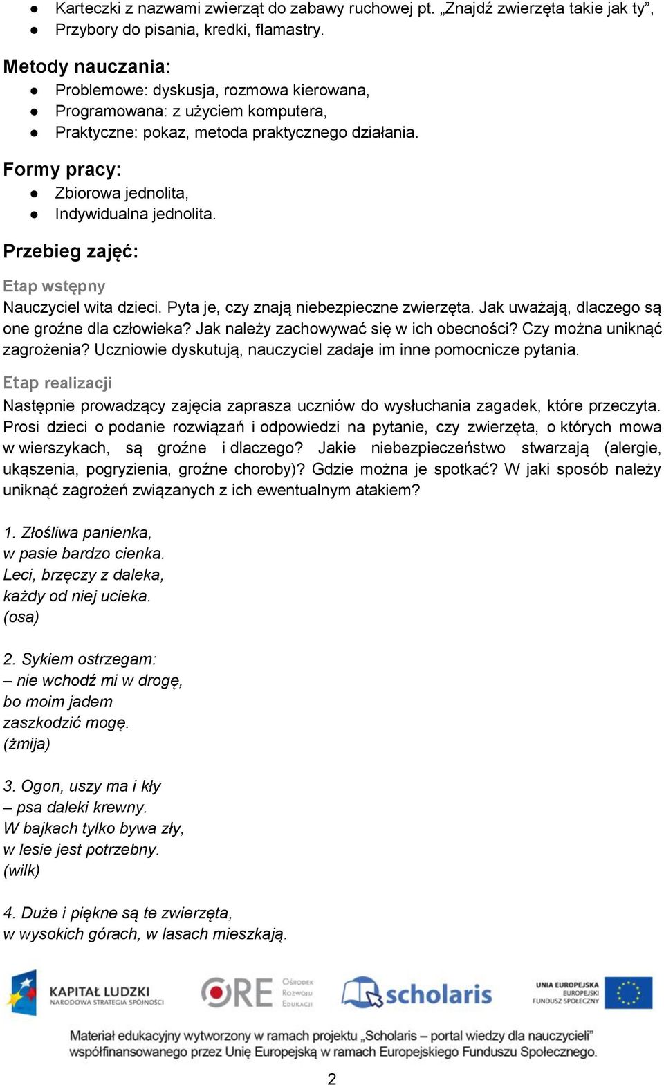 Przebieg zajęć: Etap wstępny Nauczyciel wita dzieci. Pyta je, czy znają niebezpieczne zwierzęta. Jak uważają, dlaczego są one groźne dla człowieka? Jak należy zachowywać się w ich obecności?