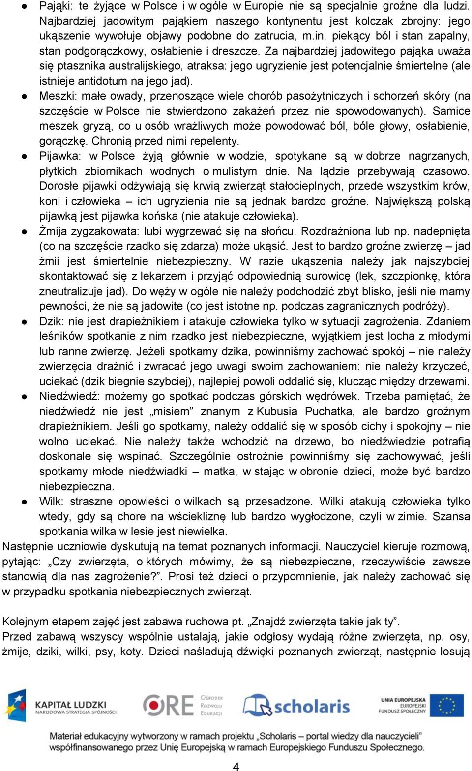 Za najbardziej jadowitego pająka uważa się ptasznika australijskiego, atraksa: jego ugryzienie jest potencjalnie śmiertelne (ale istnieje antidotum na jego jad).