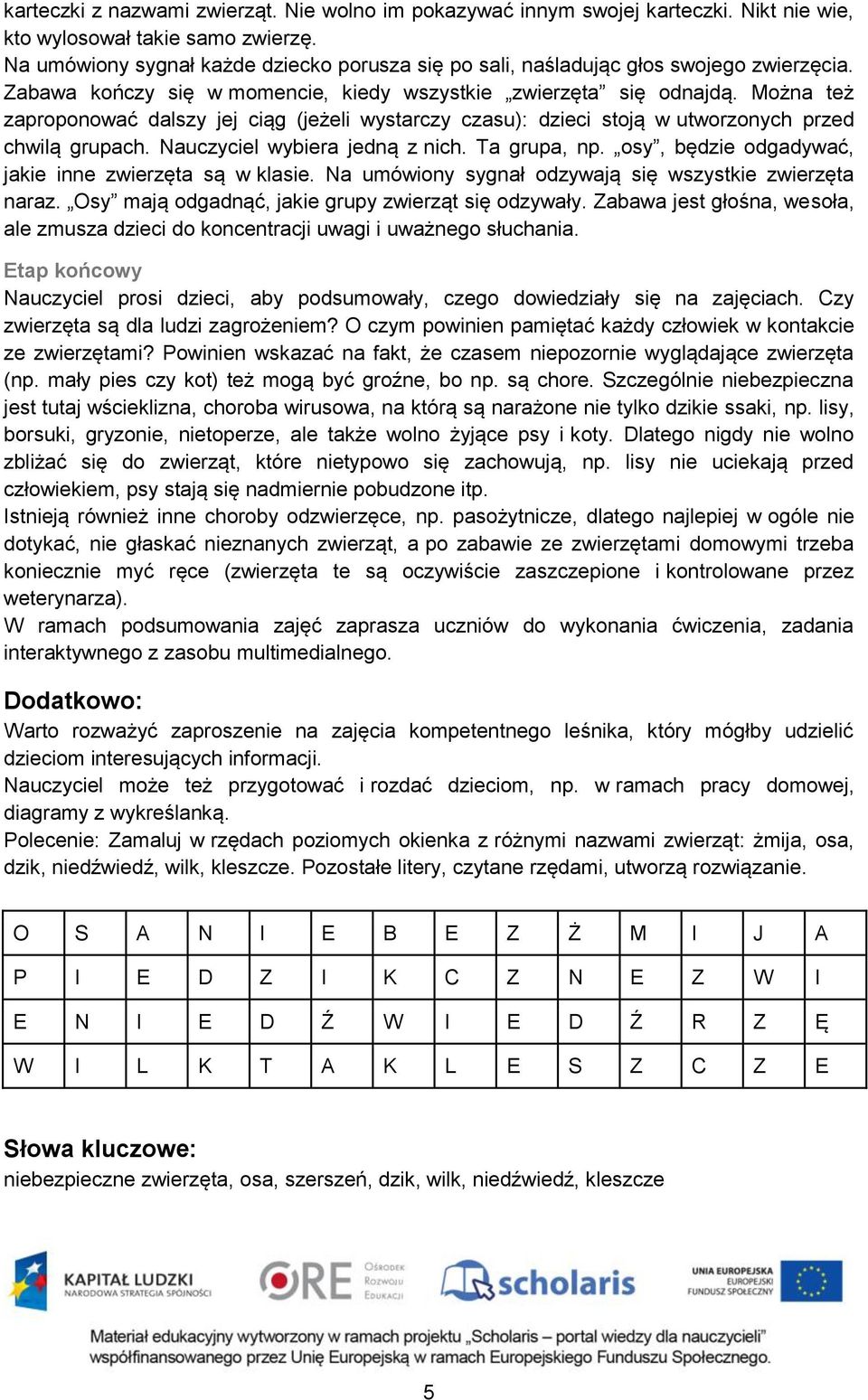 Można też zaproponować dalszy jej ciąg (jeżeli wystarczy czasu): dzieci stoją w utworzonych przed chwilą grupach. Nauczyciel wybiera jedną z nich. Ta grupa, np.