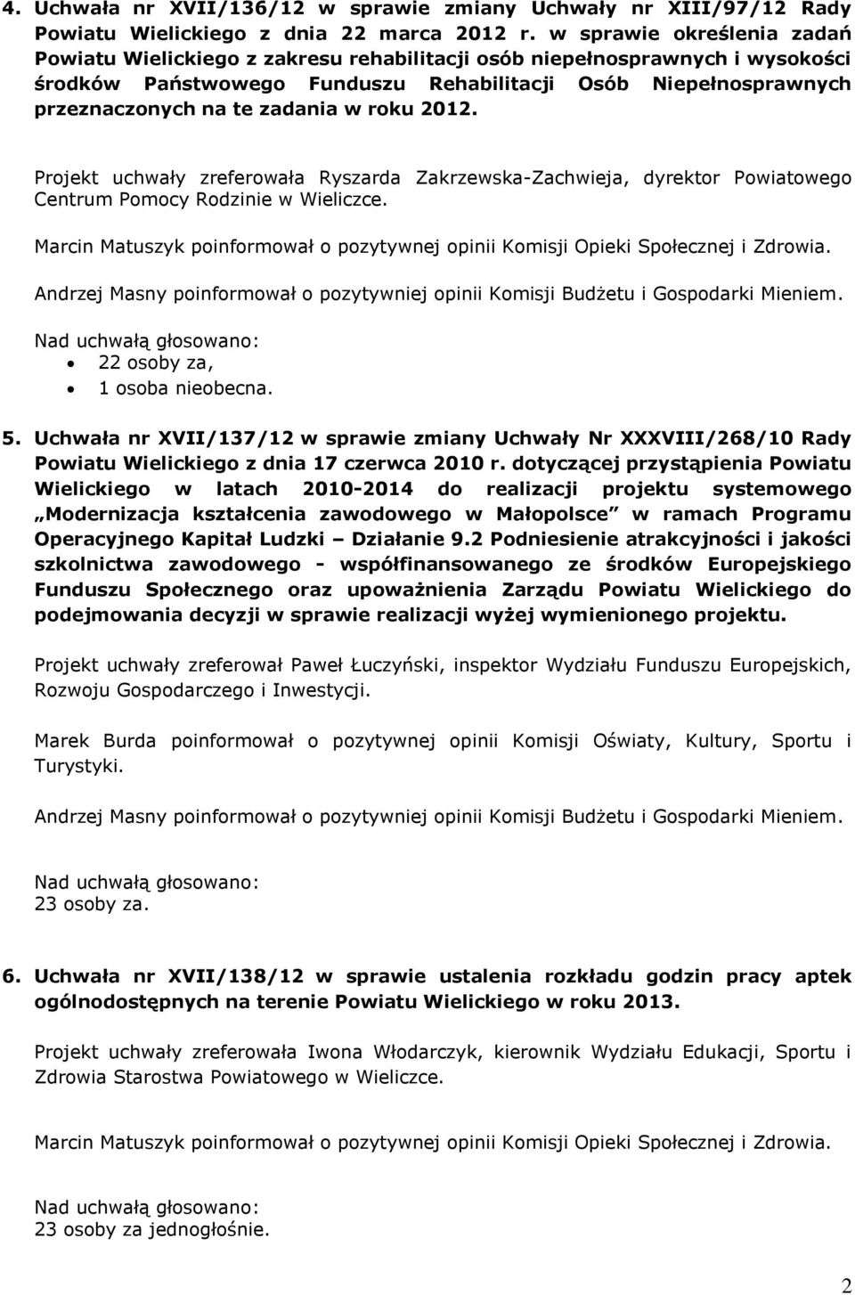 zadania w roku 2012. Projekt uchwały zreferowała Ryszarda Zakrzewska-Zachwieja, dyrektor Powiatowego Centrum Pomocy Rodzinie w Wieliczce.